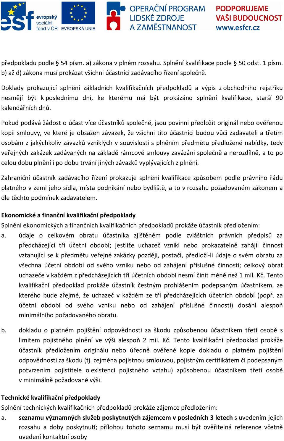 dnů. Pokud podává žádost o účast více účastníků společně, jsou povinni předložit originál nebo ověřenou kopii smlouvy, ve které je obsažen závazek, že všichni tito účastníci budou vůči zadavateli a