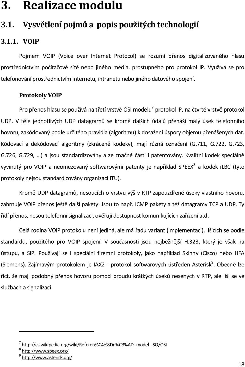 Protokoly VOIP Pro přenos hlasu se používá na třetí vrstvě OSI modelu 7 protokol IP, na čtvrté vrstvě protokol UDP.