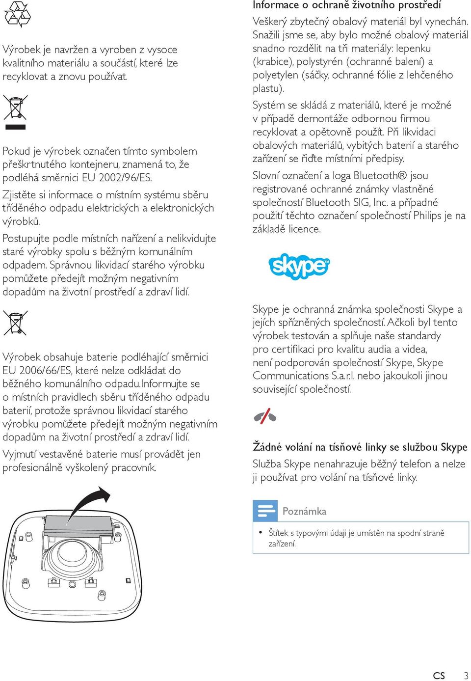 Zjistěte si informace o místním systému sběru tříděného odpadu elektrických a elektronických výrobků. Postupujte podle místních nařízení a nelikvidujte staré výrobky spolu s běžným komunálním odpadem.