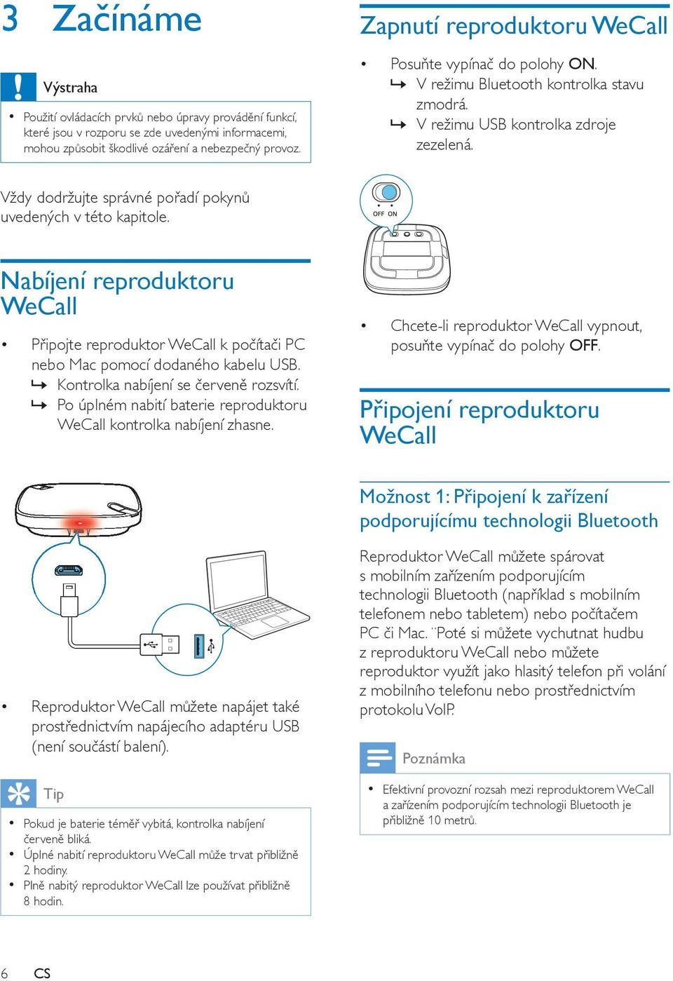 Vždy dodržujte správné pořadí pokynů uvedených v této kapitole. Nabíjení reproduktoru WeCall Připojte reproduktor WeCall k počítači PC nebo Mac pomocí dodaného kabelu USB.