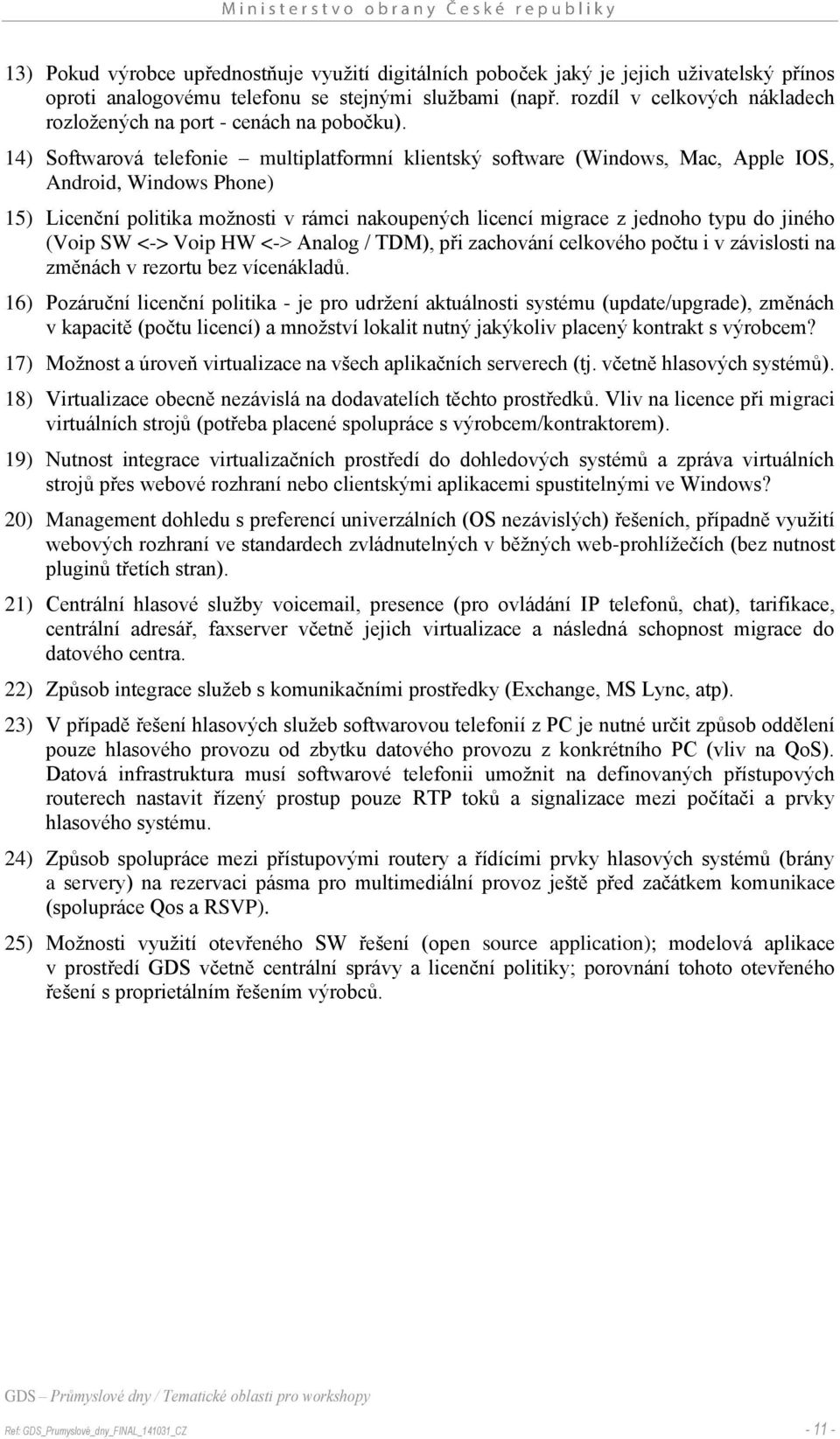 14) Softwarová telefonie multiplatformní klientský software (Windows, Mac, Apple IOS, Android, Windows Phone) 15) Licenční politika možnosti v rámci nakoupených licencí migrace z jednoho typu do