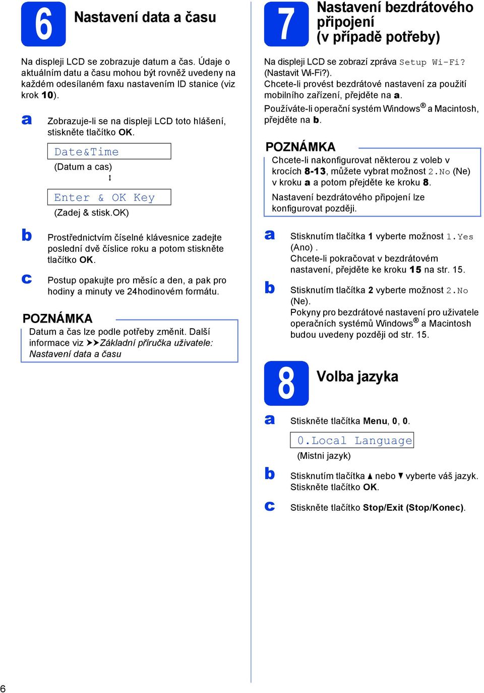 Dte&Time (Dtum s) q Enter & OK Key (Zdej & stisk.ok) Prostřednitvím číselné klávesnie zdejte poslední dvě číslie roku potom stiskněte tlčítko OK.