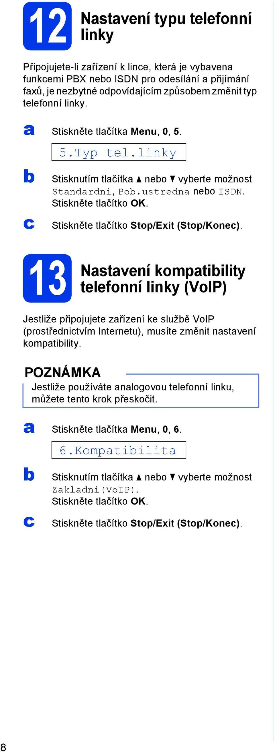 13 Nstvení komptiility telefonní linky (VoIP) Jestliže připojujete zřízení ke služě VoIP (prostřednitvím Internetu), musíte změnit nstvení komptiility.