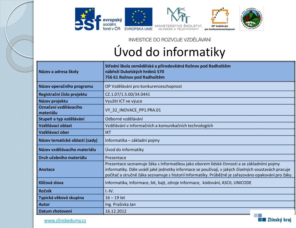 2012 seznamuje žáka s Informatikou jako oborem lidské činnosti a se základními pojmy informatiky.