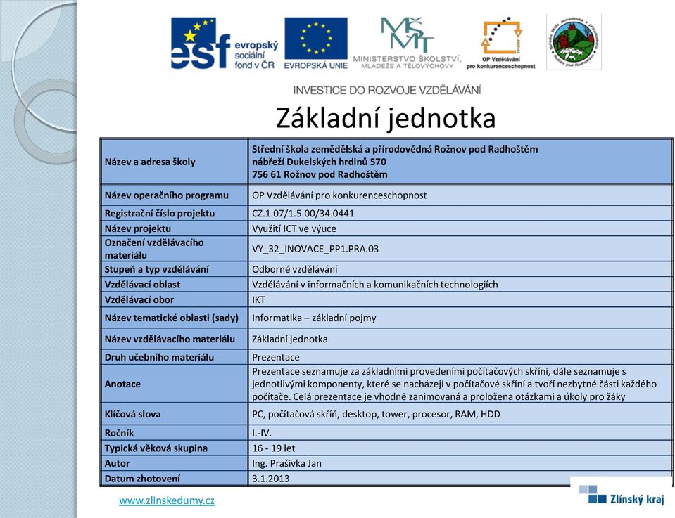 2013 seznamuje za základními provedeními počítačových skříní, dále seznamuje s jednotlivými