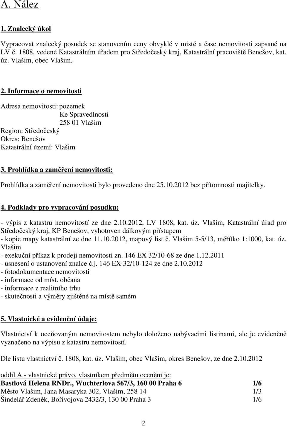 Informace o nemovitosti Adresa nemovitosti: pozemek Ke Spravedlnosti 258 01 Vlašim Region: Středočeský Okres: Benešov Katastrální území: Vlašim 3.