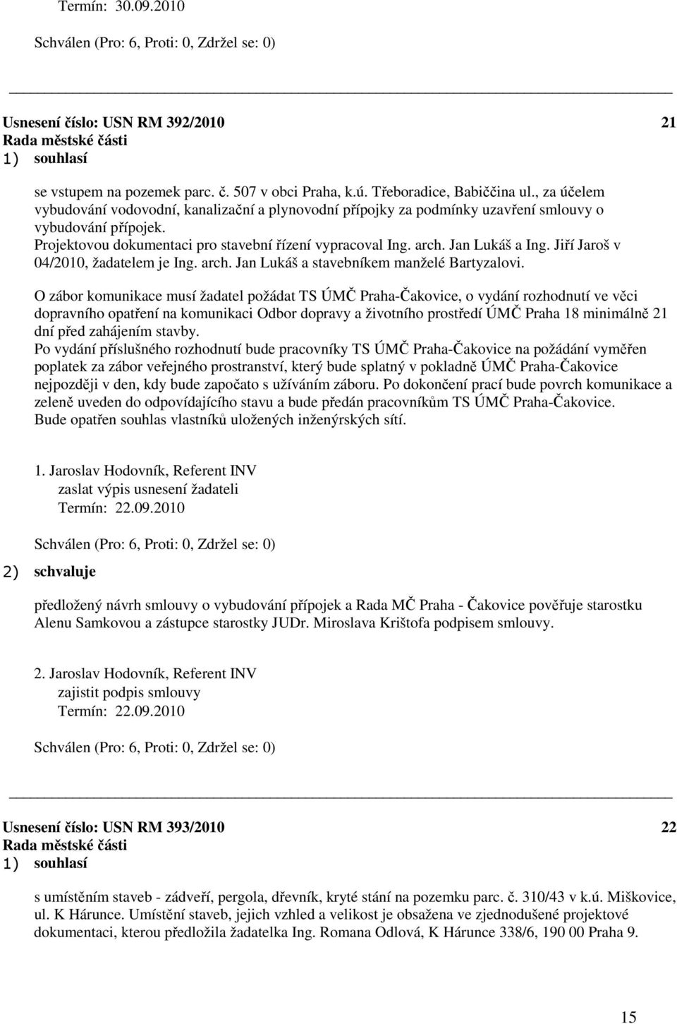 Jan Lukáš a Ing. Jiří Jaroš v 04/2010, žadatelem je Ing. arch. Jan Lukáš a stavebníkem manželé Bartyzalovi.