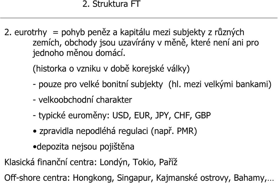 mezi velkými bankami) - velkoobchodní charakter - typické euroměny: USD, EUR, JPY, CHF, GBP zpravidla nepodléhá regulaci