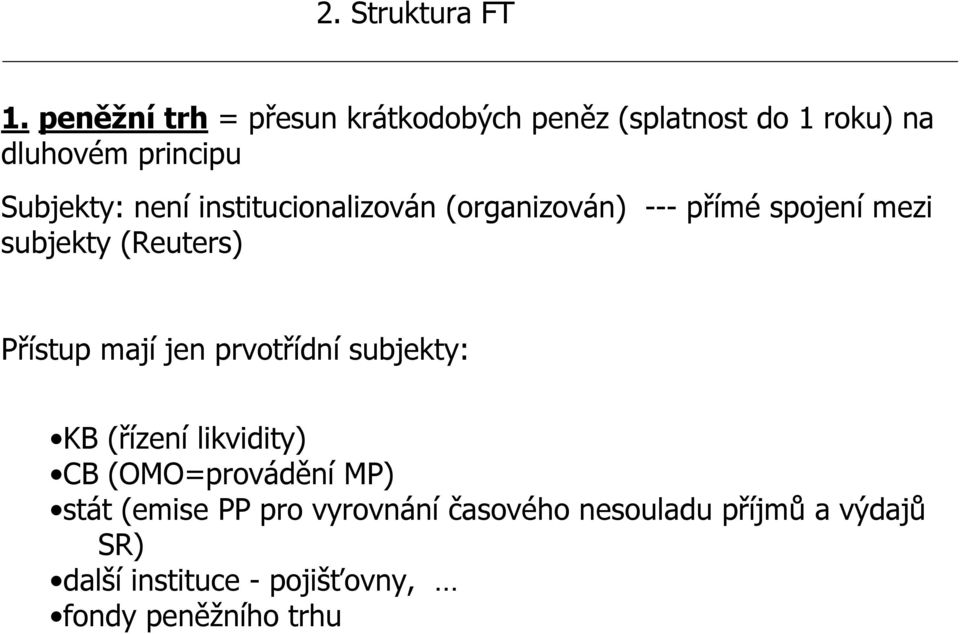 Přístup mají jen prvotřídní subjekty: KB (řízení likvidity) CB (OMO=provádění MP) stát (emise