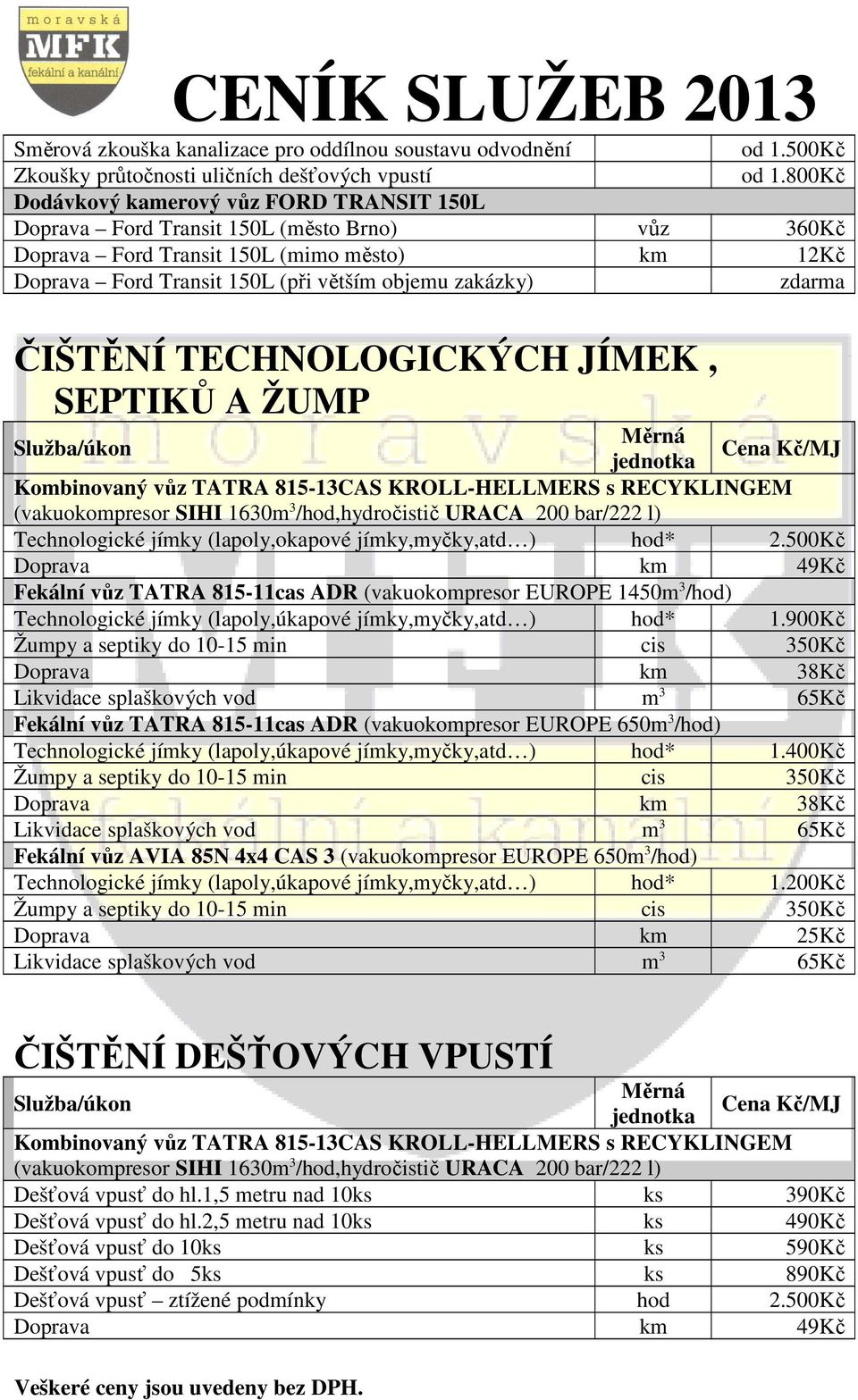 ČIŠTĚNÍ TECHNOLOGICKÝCH JÍMEK, SEPTIKŮ A ŽUMP Kombinovaný vůz TATRA 815-13CAS KROLL-HELLMERS s RECYKLINGEM (vakuokompresor SIHI 1630m 3 /hod,hydročistič URACA 200 bar/222 l) Technologické jímky