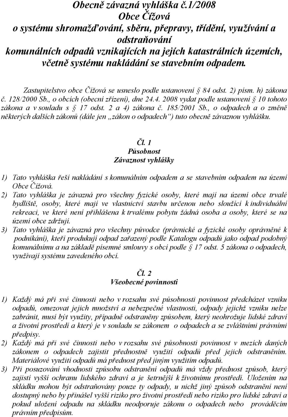 odpadem. Zastupitelstvo obce Čížová se usneslo podle ustanovení 84 odst. 2) písm. h) zákona č. 128/2000 Sb., o obcích (obecní zřízení), dne 24.4. 2008 vydat podle ustanovení 10 tohoto zákona a v souladu s 17 odst.