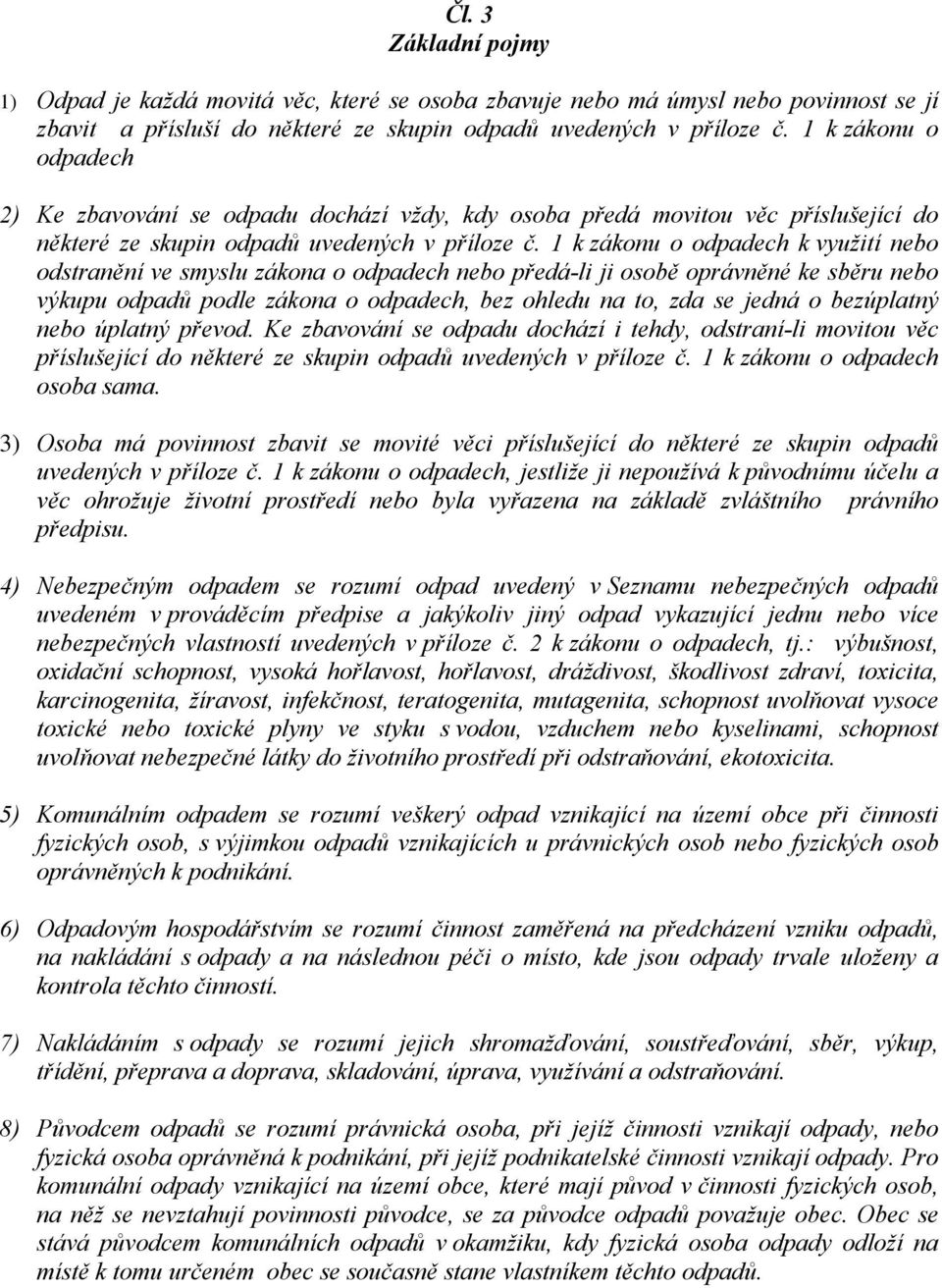 1 k zákonu o odpadech k využití nebo odstranění ve smyslu zákona o odpadech nebo předá-li ji osobě oprávněné ke sběru nebo výkupu odpadů podle zákona o odpadech, bez ohledu na to, zda se jedná o