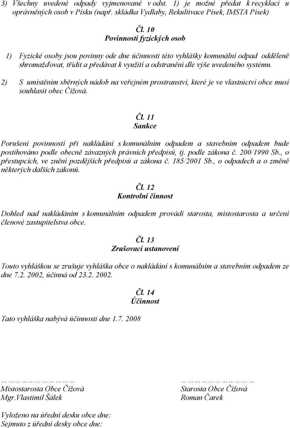 2) S umístěním sběrných nádob na veřejném prostranství, které je ve vlastnictví obce musí souhlasit obec Čížová. Čl.