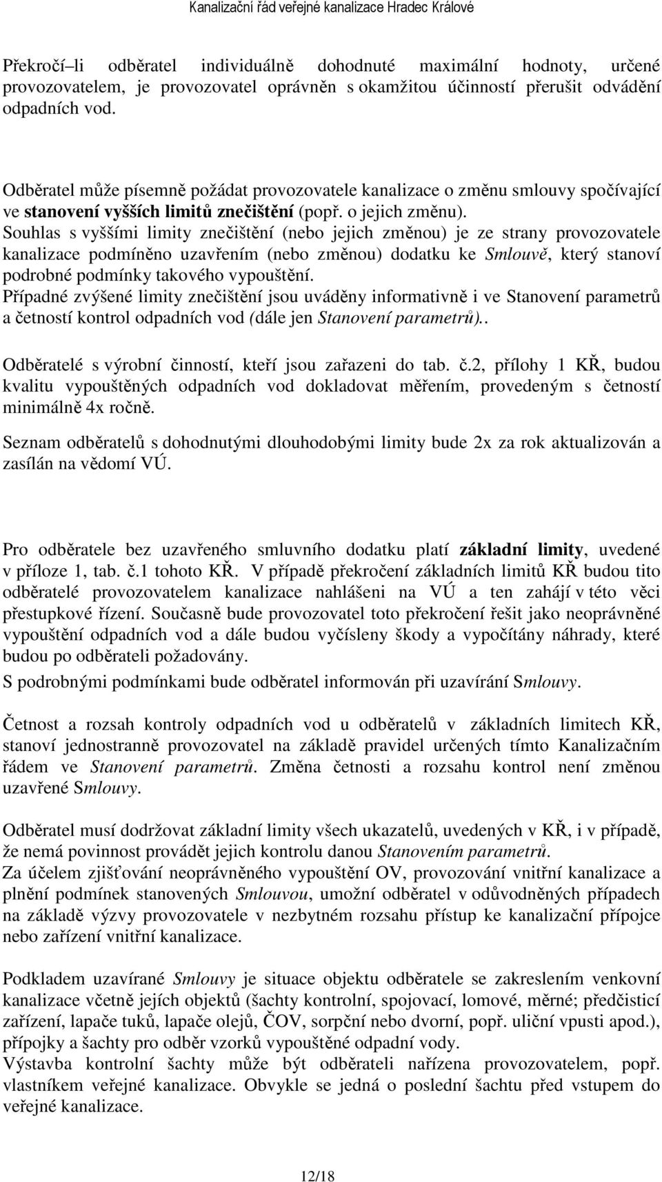 Souhlas s vyššími limity znečištění (nebo jejich změnou) je ze strany provozovatele kanalizace podmíněno uzavřením (nebo změnou) dodatku ke Smlouvě, který stanoví podrobné podmínky takového