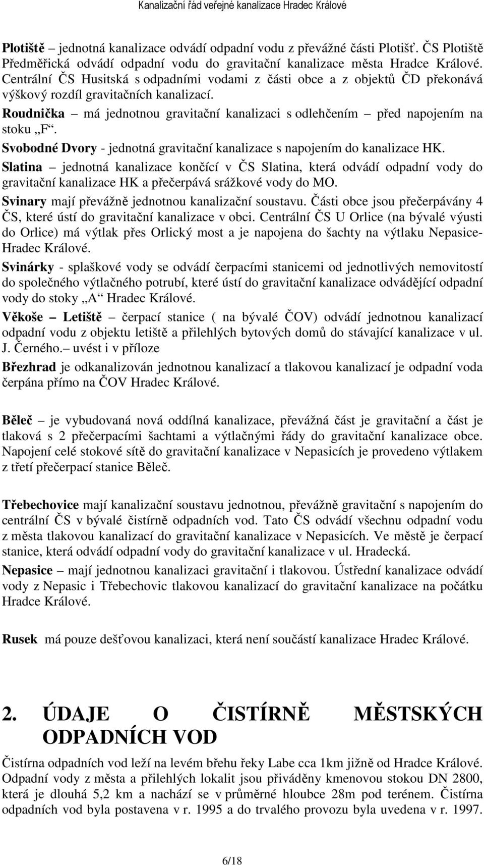 Roudnička má jednotnou gravitační kanalizaci s odlehčením před napojením na stoku F. Svobodné Dvory - jednotná gravitační kanalizace s napojením do kanalizace HK.