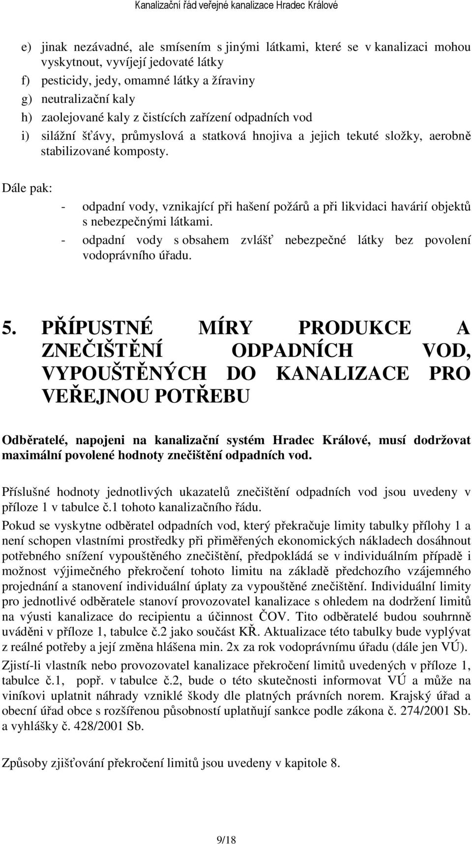 Dále pak: - odpadní vody, vznikající při hašení požárů a při likvidaci havárií objektů s nebezpečnými látkami. - odpadní vody s obsahem zvlášť nebezpečné látky bez povolení vodoprávního úřadu. 5.