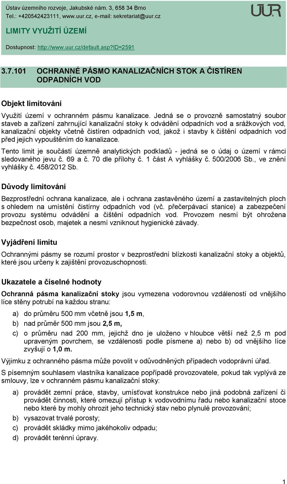 Jedná se o provozně samostatný soubor staveb a zařízení zahrnující kanalizační stoky k odvádění odpadních vod a srážkových vod, kanalizační objekty včetně čistíren odpadních vod, jakož i stavby k