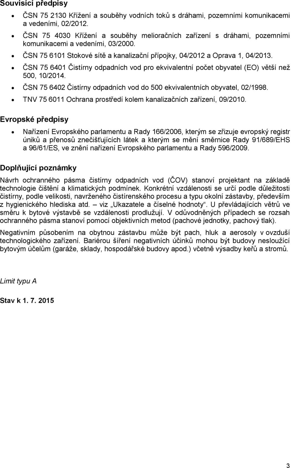 ČSN 75 6401 Čistírny odpadních vod pro ekvivalentní počet obyvatel (EO) větší než 500, 10/2014. ČSN 75 6402 Čistírny odpadních vod do 500 ekvivalentních obyvatel, 02/1998.