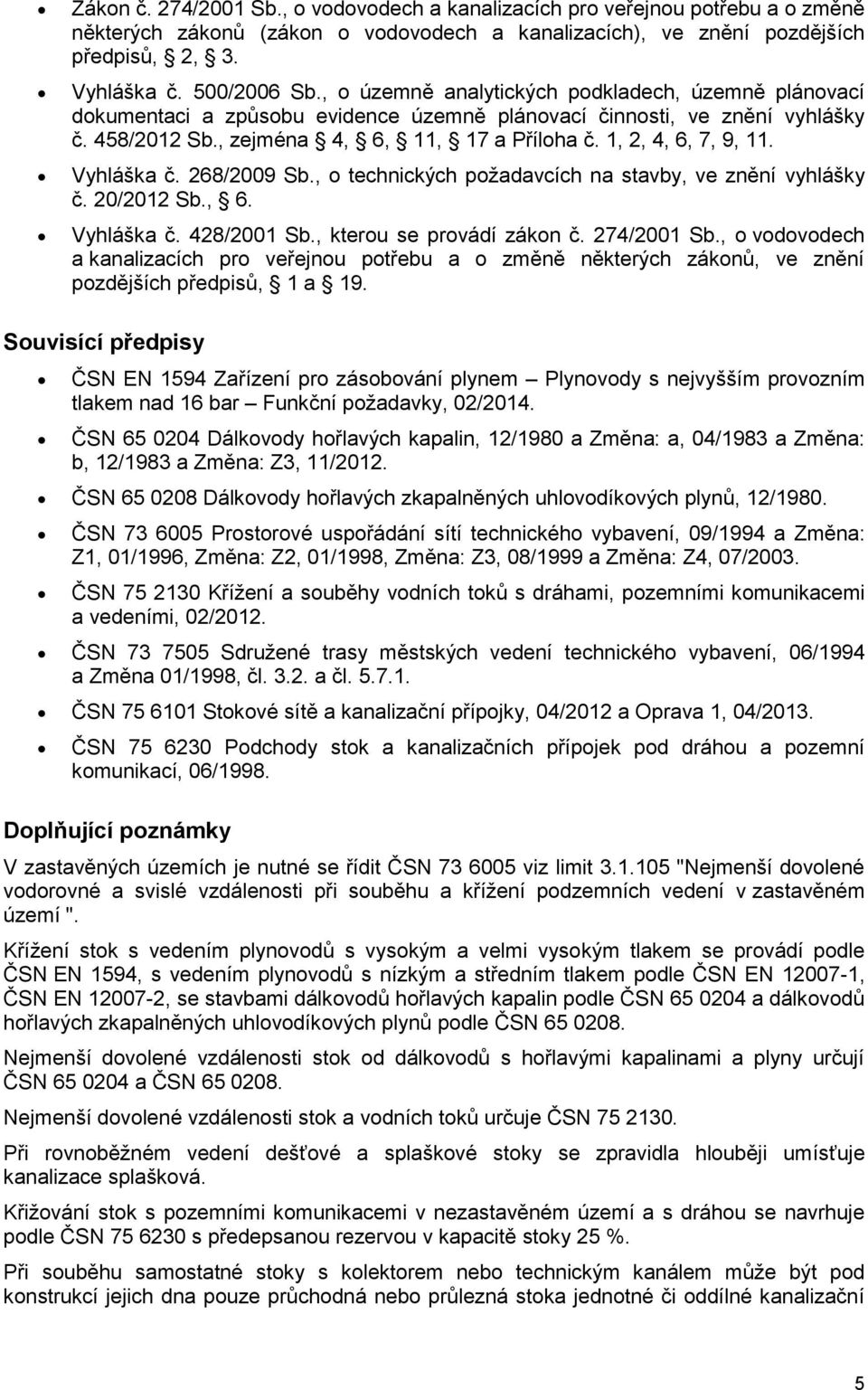 1, 2, 4, 6, 7, 9, 11. Vyhláška č. 268/2009 Sb., o technických požadavcích na stavby, ve znění vyhlášky č. 20/2012 Sb., 6. Vyhláška č. 428/2001 Sb., kterou se provádí zákon č. 274/2001 Sb.