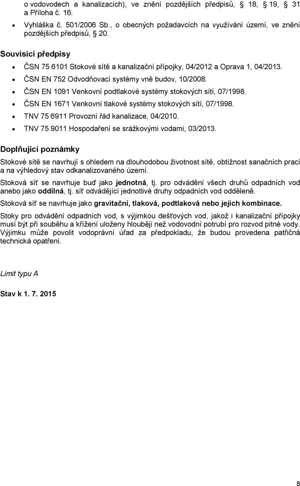 ČSN EN 1091 Venkovní podtlakové systémy stokových sítí, 07/1998. ČSN EN 1671 Venkovní tlakové systémy stokových sítí, 07/1998. TNV 75 6911 Provozní řád kanalizace, 04/2010.