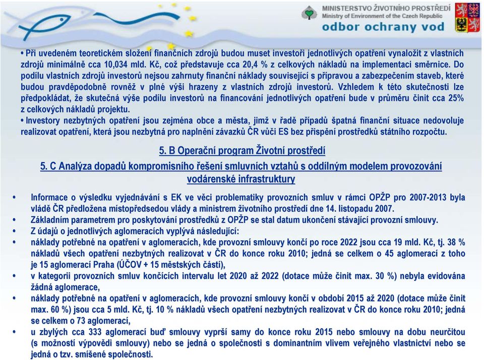 Do podílu vlastních zdrojů investorů nejsou zahrnuty finanční náklady související s přípravou a zabezpečením staveb, které budou pravděpodobně rovněž v plné výši hrazeny z vlastních zdrojů investorů.