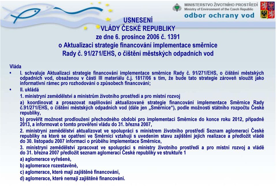 ukládá 1. ministryni zemědělství a ministrům životního prostředí a pro místní rozvoj a) koordinovat a prosazovat naplňování aktualizované strategie financování f implementace Směrnice Rady č.
