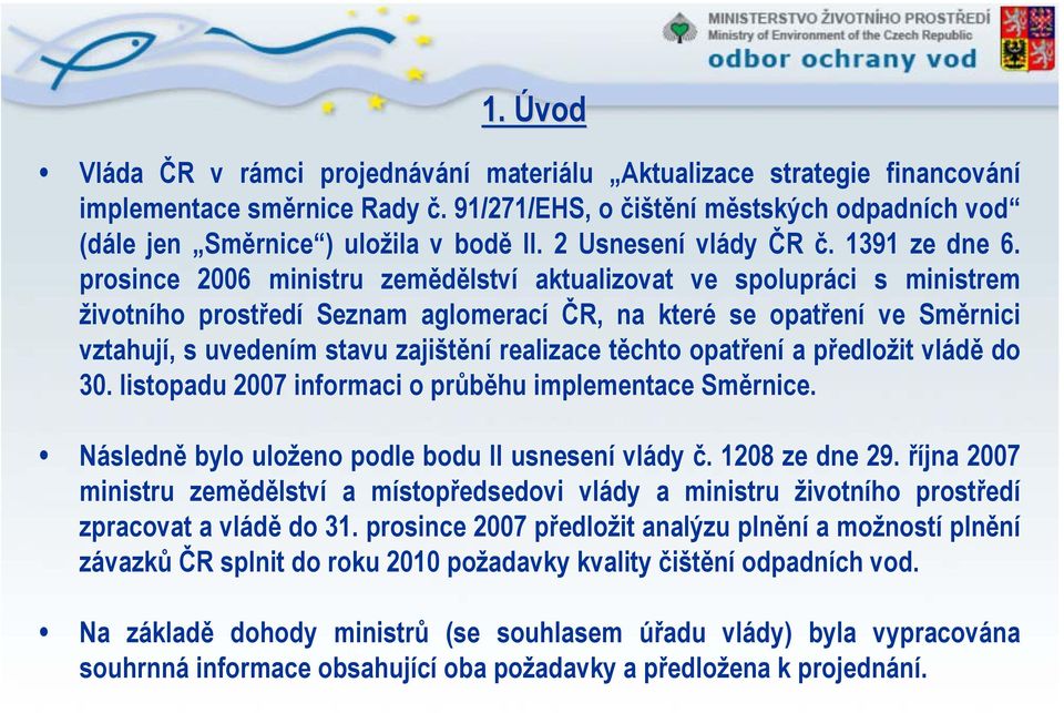 prosince 2006 ministru zemědělství aktualizovat ve spolupráci s ministrem životního prostředí Seznam aglomerací ČR, na které se opatření ve Směrnici vztahují, s uvedením stavu zajištění realizace