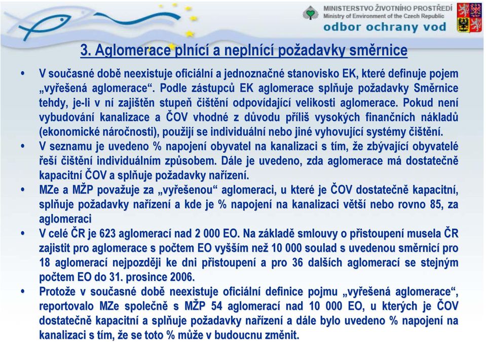 Pokud není vybudování kanalizace a ČOV vhodné z důvodu příliš vysokých finančních nákladů (ekonomické náročnosti), použijí se individuální nebo jiné vyhovující systémy čištění.