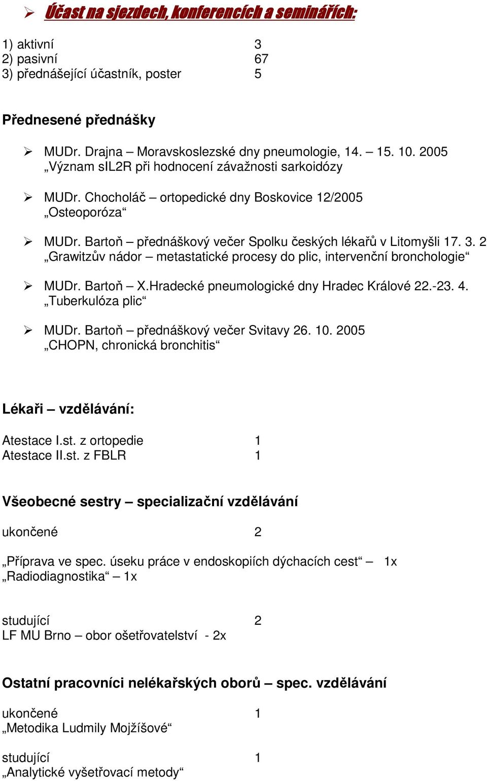 2 Grawitzův nádor metastatické procesy do plic, intervenční bronchologie MUDr. Bartoň X.Hradecké pneumologické dny Hradec Králové 22.-23. 4. Tuberkulóza plic MUDr. Bartoň přednáškový večer Svitavy 26.