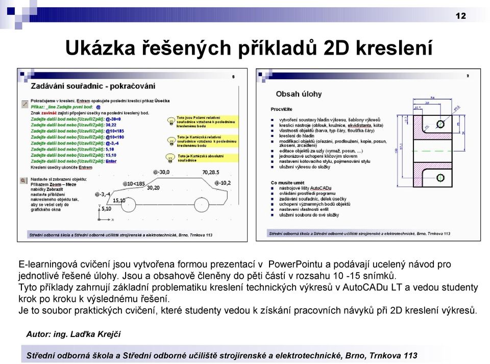 Tyto příklady zahrnují základní problematiku kreslení technických výkresů v AutoCADu LT a vedou studenty krok po kroku k