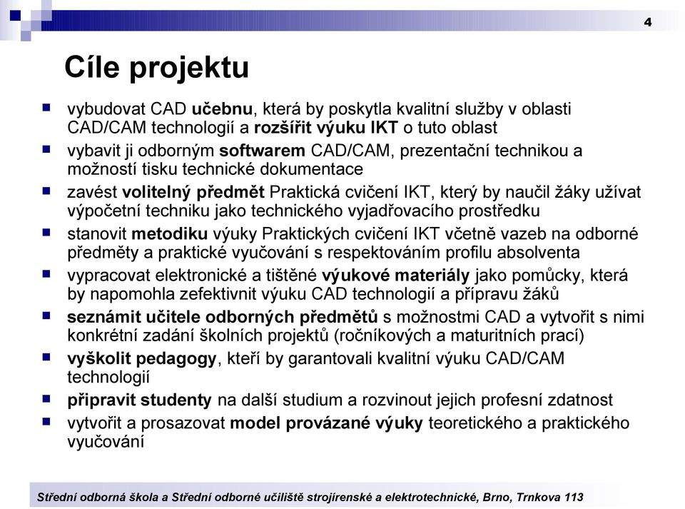 Praktických cvičení IKT včetně vazeb na odborné předměty a praktické vyučování s respektováním profilu absolventa vypracovat elektronické a tištěné výukové materiály jako pomůcky, která by napomohla