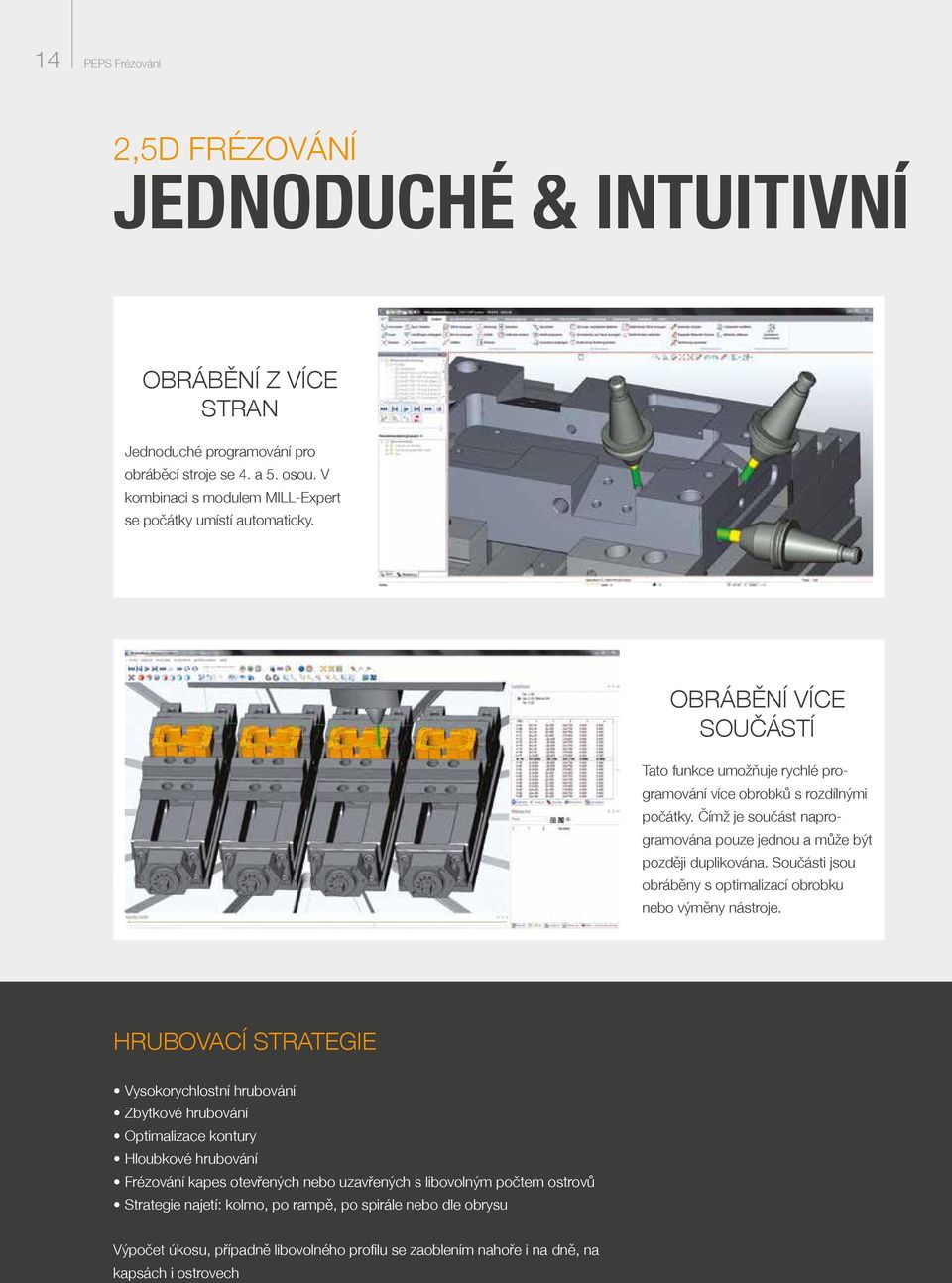 Čímž je součást naprogramována pouze jednou a může být později duplikována. Součásti jsou obráběny s optimalizací obrobku nebo výměny nástroje.