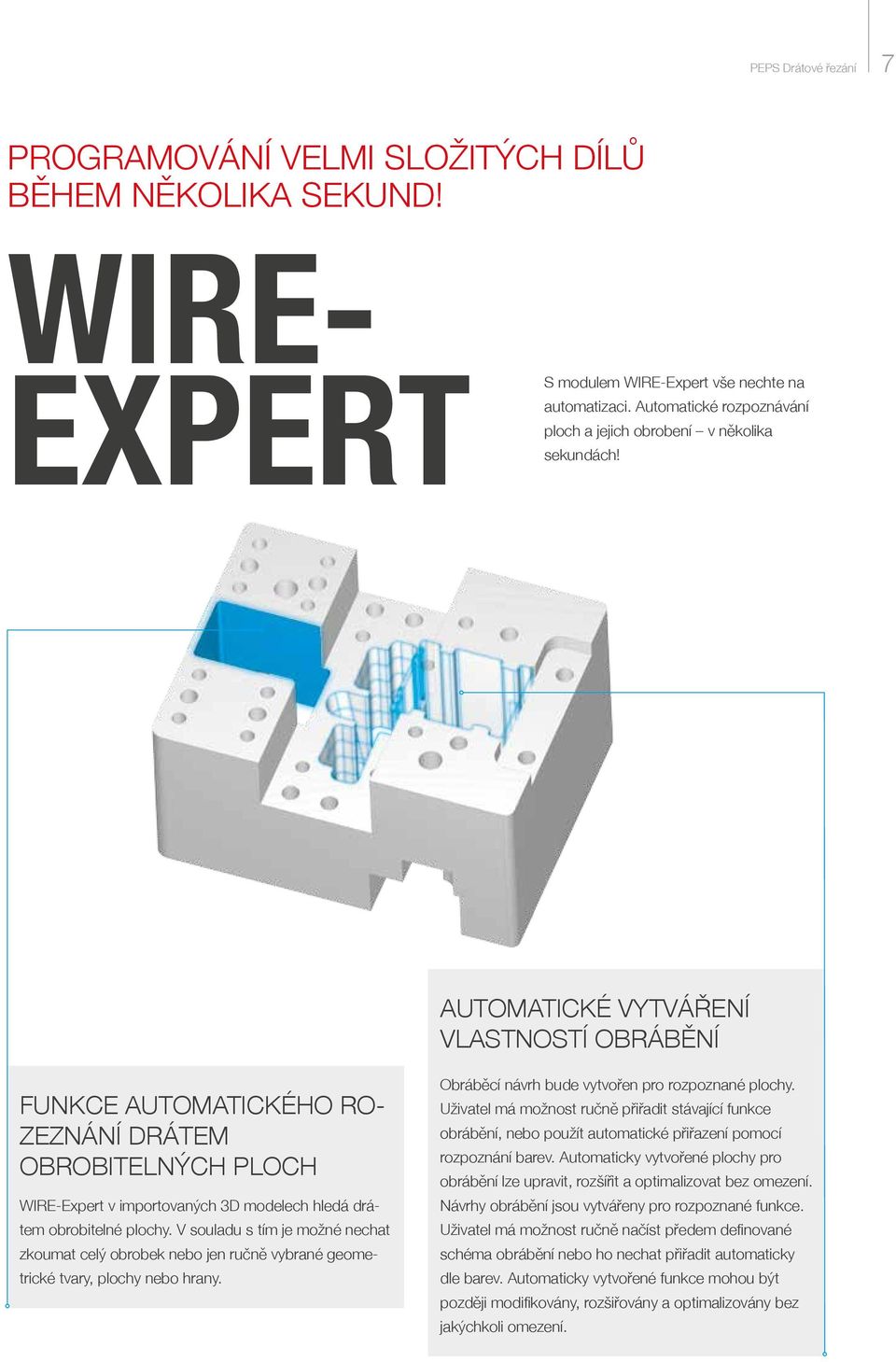 AUTOMATICKÉ VYTVÁŘENÍ VLASTNOSTÍ OBRÁBĚNÍ FUNKCE AUTOMATICKÉHO RO- ZEZNÁNÍ DRÁTEM OBROBITELNÝCH PLOCH WIRE-Expert v importovaných 3D modelech hledá drátem obrobitelné plochy.