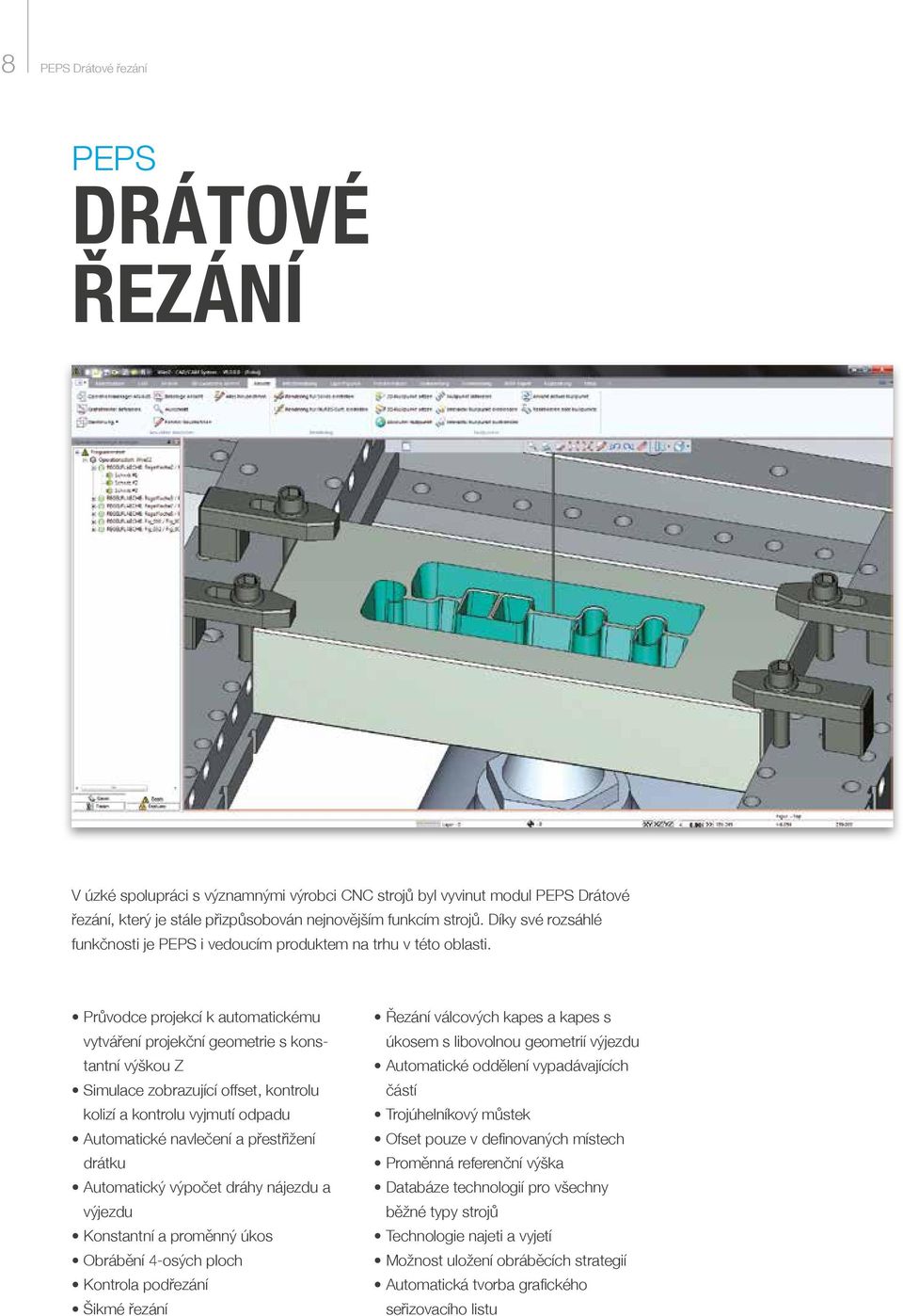 Průvodce projekcí k automatickému vytváření projekční geometrie s konstantní výškou Z Simulace zobrazující offset, kontrolu kolizí a kontrolu vyjmutí odpadu Automatické navlečení a přestřižení drátku