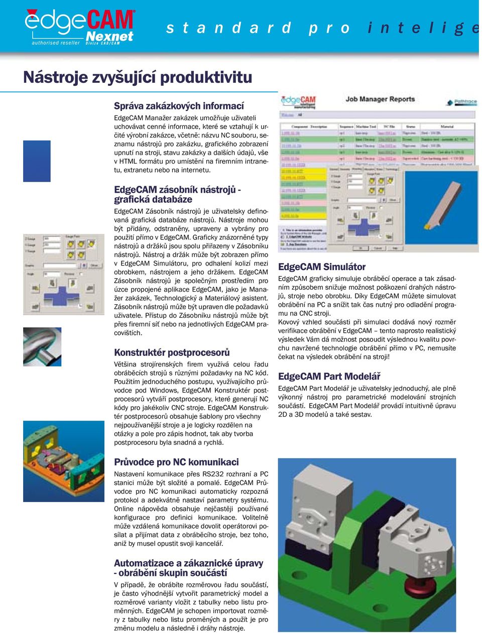 extranetu nebo na internetu. EdgeCAM zásobník nástrojů - grafická databáze EdgeCAM Zásobník nástrojů je uživatelsky definovaná grafická databáze nástrojů.