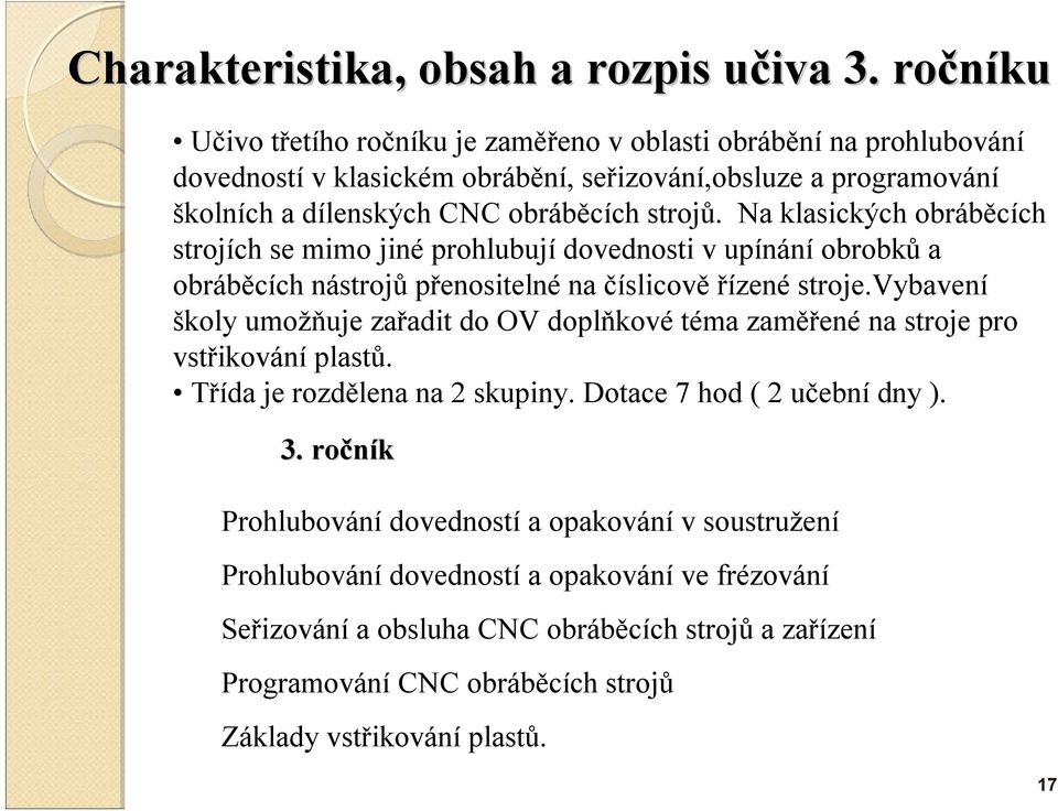 Na klasických obráběcích strojích se mimo jiné prohlubujídovednosti v upínání obrobků a obráběcích nástrojů přenositelné na číslicově řízené stroje.