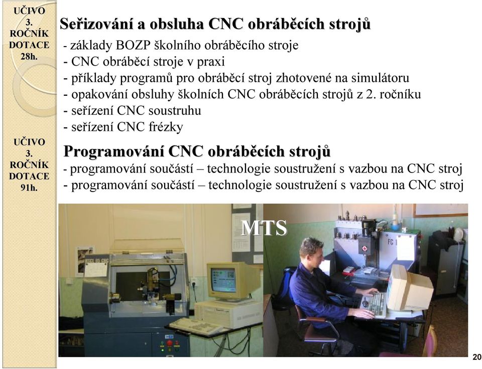 -příklady programů pro obráběcí stroj zhotovené na simulátoru -opakování obsluhy školních CNC obráběcích strojů z 2.