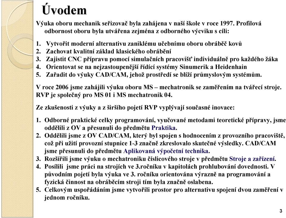 Zajistit CNC přípravu pomocí simulačních pracovišť individuálně pro každého žáka 4. Orientovat se na nejzastoupenější řídící systémy Sinumerika Heidenhain 5.