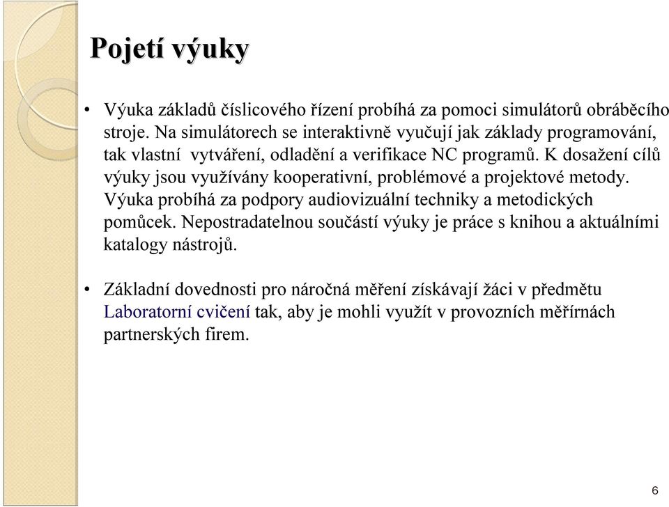 K dosažení cílů výuky jsou využívány kooperativní, problémové a projektové metody.