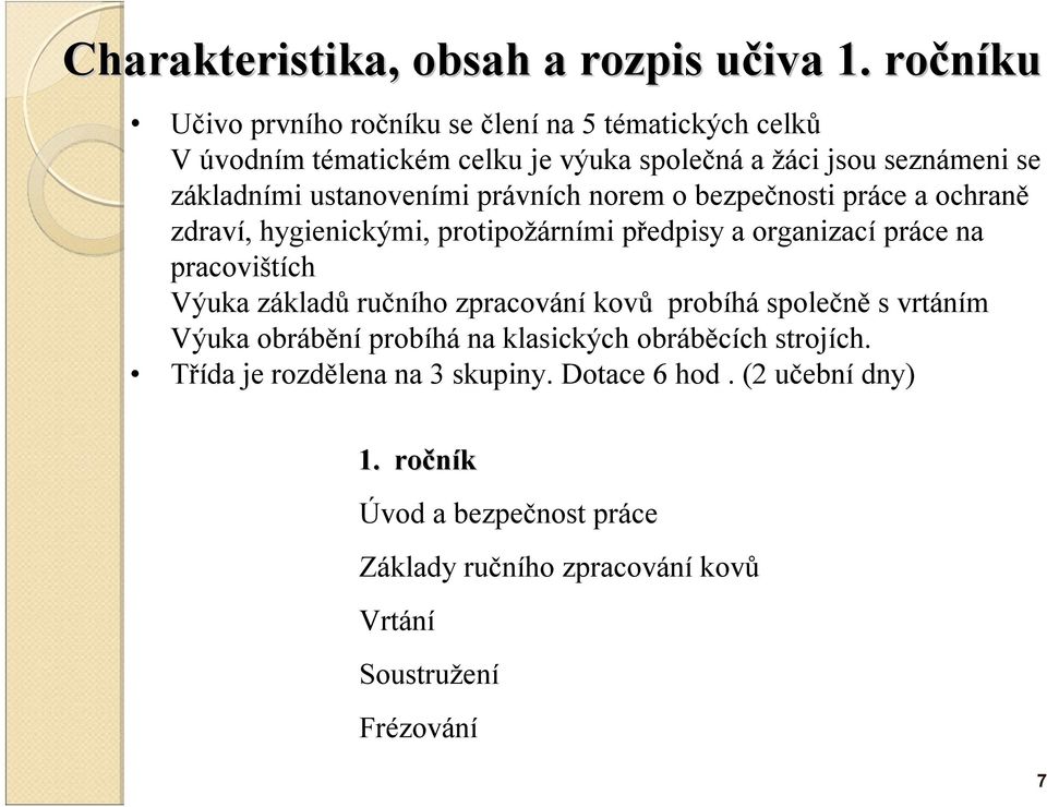 ustanoveními právních norem o bezpečnosti práce a ochraně zdraví, hygienickými, protipožárními předpisy a organizací práce na pracovištích Výuka