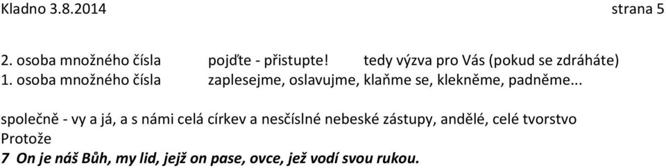 osoba množného čísla zaplesejme, oslavujme, klaňme se, klekněme, padněme.