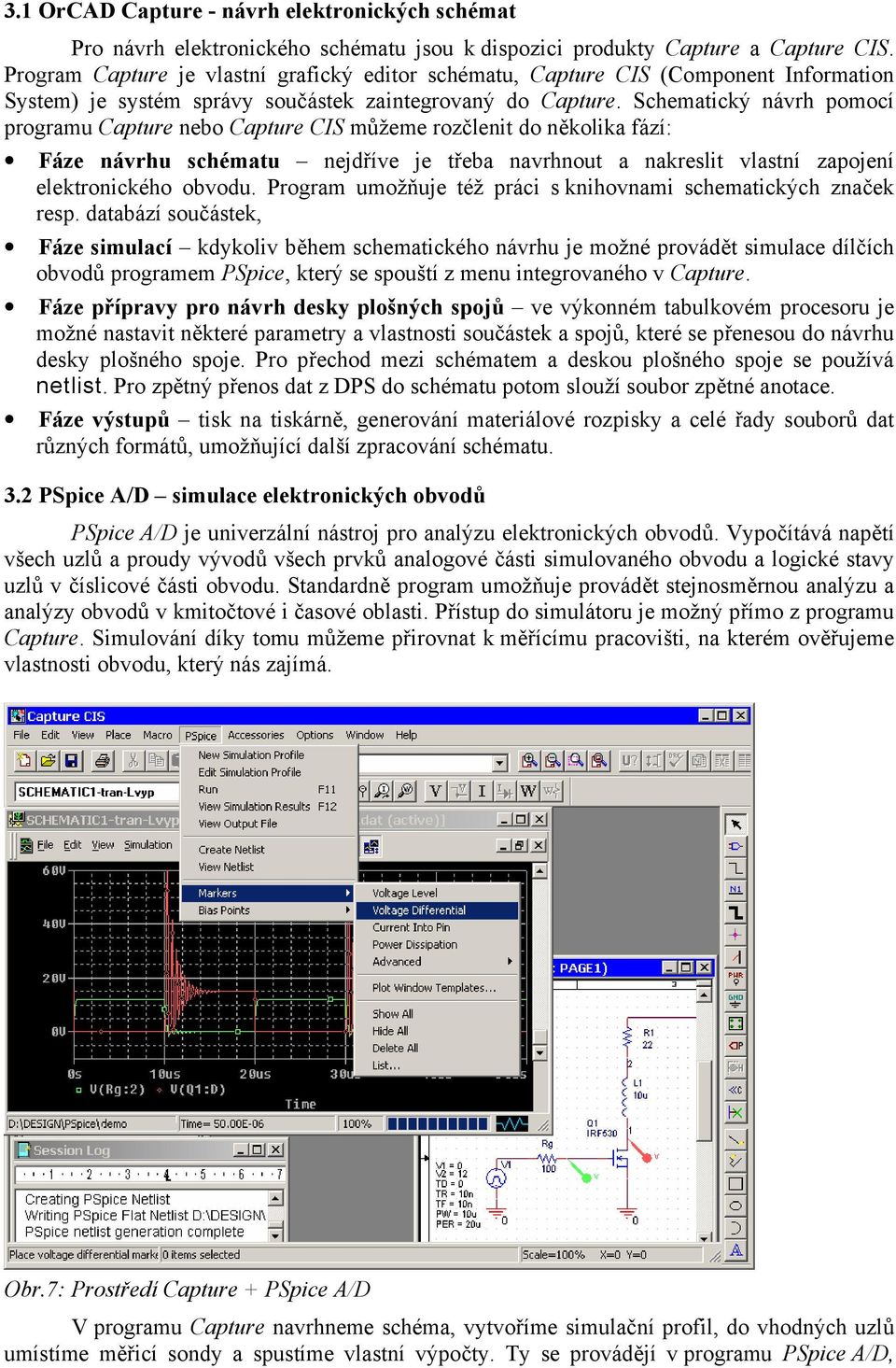 Schematický návrh pomocí programu Capture nebo Capture CIS můžeme rozčlenit do několika fází: Fáze návrhu schématu nejdříve je třeba navrhnout a nakreslit vlastní zapojení elektronického obvodu.