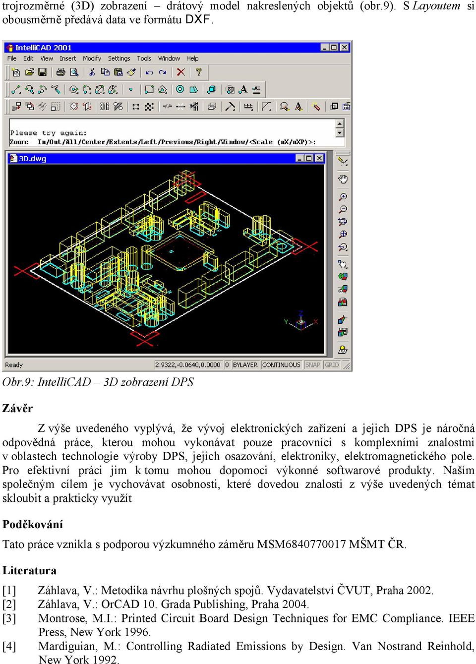 znalostmi v oblastech technologie výroby DPS, jejich osazování, elektroniky, elektromagnetického pole. Pro efektivní práci jim k tomu mohou dopomoci výkonné softwarové produkty.