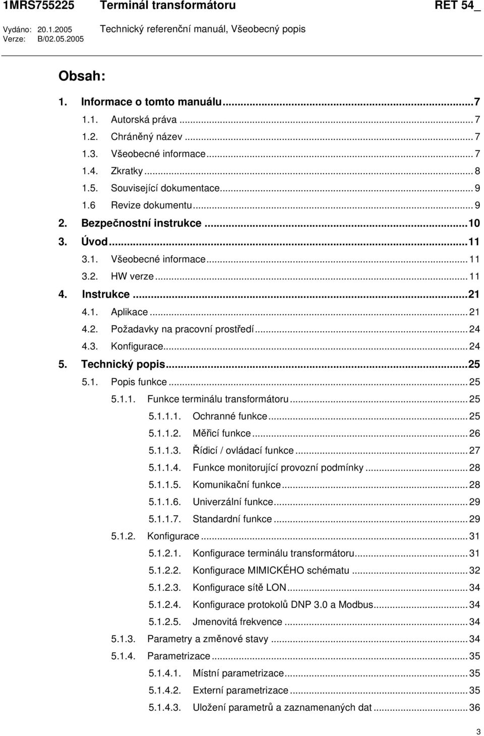 .. 21 4.2. Požadavky na pracovní prostředí... 24 4.3. Konfigurace... 24 5. Technický popis...25 5.1. Popis funkce... 25 5.1.1. Funkce terminálu transformátoru... 25 5.1.1.1. Ochranné funkce... 25 5.1.1.2. Měřicí funkce.