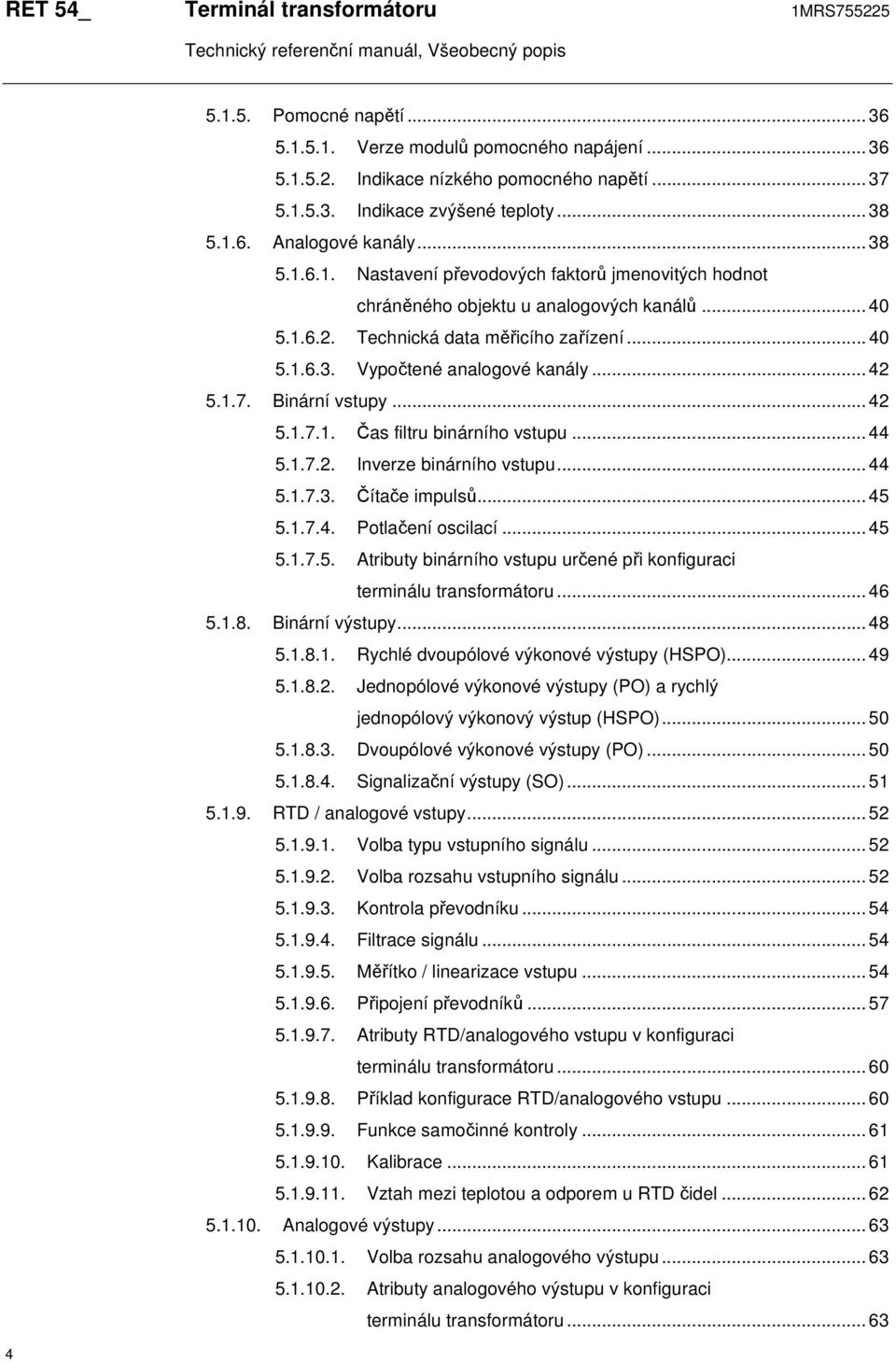 .. 42 5.1.7. Binární vstupy... 42 5.1.7.1. Čas filtru binárního vstupu... 44 5.1.7.2. Inverze binárního vstupu... 44 5.1.7.3. Čítače impulsů... 45 5.1.7.4. Potlačení oscilací... 45 5.1.7.5. Atributy binárního vstupu určené při konfiguraci terminálu transformátoru.