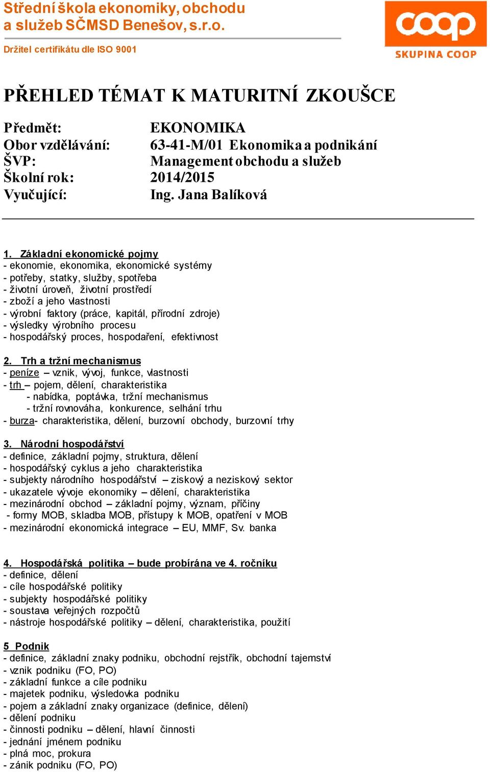 omiky, obchodu a služeb SČMSD Benešov, s.r.o. Držitel certifikátu dle ISO 9001 PŘEHLED TÉMAT K MATURITNÍ ZKOUŠCE Předmět: EKONOMIKA Obor vzdělávání: 63-41-M/01 Ekonomika a podnikání ŠVP: Management