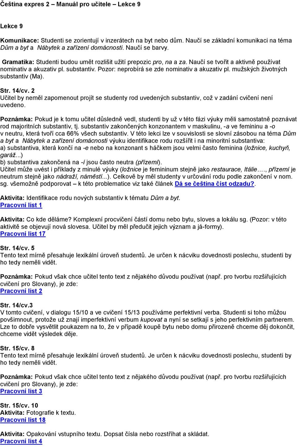 mužských životných substantiv (Ma). Str. 14/cv. 2 Učitel by neměl zapomenout projít se studenty rod uvedených substantiv, což v zadání cvičení není uvedeno.