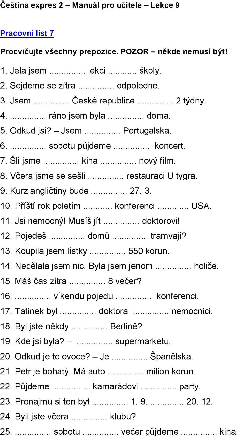 Příští rok poletím... konferenci... USA. 11. Jsi nemocný! Musíš jít... doktorovi! 12. Pojedeš... domů... tramvají? 13. Koupila jsem lístky... 550 korun. 14. Nedělala jsem nic. Byla jsem jenom... holiče.