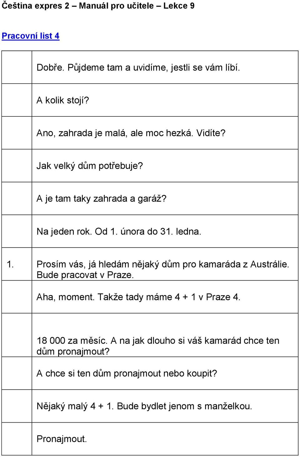 února do 31. ledna. 1. Prosím vás, já hledám nějaký dům pro kamaráda z Austrálie. Bude pracovat v Praze. Aha, moment.