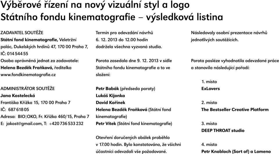 cz Administrátor soutěže Jana Kostelecká Františka Křížka 15, 170 00 Praha 7 IČ: 687 618 05 Adresa: BIO OKO, Fr. Křížka 460/15, Praha 7 E: jakost@gmail.